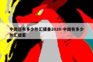 中国还有多少外汇储备2020-中国有多少外汇储蓄