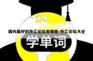 国内最好的外汇论坛有哪些-外汇论坛大全