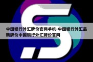 中国银行外汇牌价官网手机-中国银行外汇最新牌价中国银行外汇牌价官网