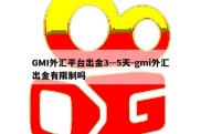 GMI外汇平台出金3--5天-gmi外汇出金有限制吗