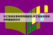 外汇短线交易如何判断趋势-外汇短线交易如何判断趋势好坏