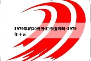 1979年的10元外汇币值钱吗-1979年十元