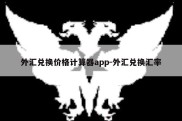 外汇兑换价格计算器app-外汇兑换汇率