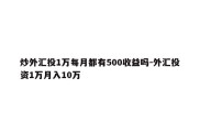 炒外汇投1万每月都有500收益吗-外汇投资1万月入10万