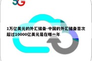 1万亿美元的外汇储备-中国的外汇储备首次超过10000亿美元是在哪一年