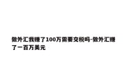 做外汇我赚了100万需要交税吗-做外汇赚了一百万美元