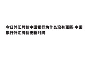 今日外汇牌价中国银行为什么没有更新-中国银行外汇牌价更新时间