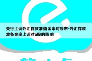 央行上调外汇存款准备金率对股市-外汇存款准备金率上调对a股的影响