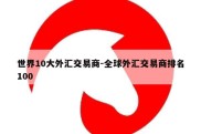 世界10大外汇交易商-全球外汇交易商排名100