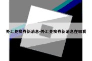 外汇兑换券新消息-外汇兑换券新消息在哪看