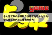 个人外汇账户按照账户性质区分可分为三类-个人外汇账户按主体类别分为