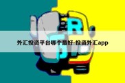 外汇投资平台哪个最好-投资外汇app