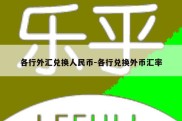 各行外汇兑换人民币-各行兑换外币汇率