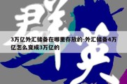 3万亿外汇储备在哪里存放的-外汇储备4万亿怎么变成3万亿的