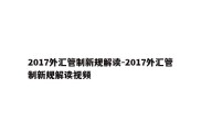 2017外汇管制新规解读-2017外汇管制新规解读视频