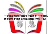 一个国家的外汇储备有什么用处-一个国家,持有的外汇储备是不是越高越好?为什么?