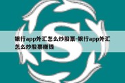 银行app外汇怎么炒股票-银行app外汇怎么炒股票赚钱