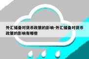 外汇储备对货币政策的影响-外汇储备对货币政策的影响有哪些