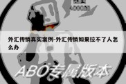 外汇传销真实案例-外汇传销如果拉不了人怎么办