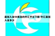 最低入金50美金的外汇平台下载-外汇最低入金多少