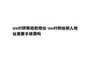 usdt转账收款地址-usdt转给别人地址需要手续费吗