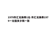 1979外汇兑换券1元-外汇兑换券1979一元值多少钱一张