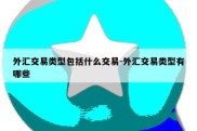 外汇交易类型包括什么交易-外汇交易类型有哪些