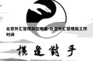 北京外汇管理局在哪里-北京外汇管理局工作时间