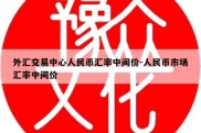 外汇交易中心人民币汇率中间价-人民币市场汇率中间价