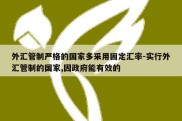 外汇管制严格的国家多采用固定汇率-实行外汇管制的国家,因政府能有效的