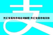 外汇交易所市场名词解释-外汇交易市场又称