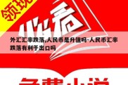 外汇汇率跌落,人民币是升值吗-人民币汇率跌落有利于出口吗