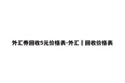 外汇券回收5元价格表-外汇劵回收价格表