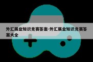 外汇展业知识竞赛答案-外汇展业知识竞赛答案大全