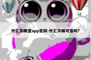 外汇天眼查app官网-外汇天眼可靠吗?