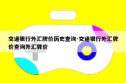 交通银行外汇牌价历史查询-交通银行外汇牌价查询外汇牌价