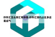 炒外汇怎么按汇率挣钱-炒外汇技巧占比多还是运气