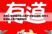 境外汇款到国内私人账户会被冻结吗-境外汇款到私人账户有限制吗