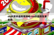 usdt货币追踪得到吗-usdt追踪交易去向