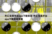 外汇交易平台app下载安装-外汇交易平台app下载安装苹果