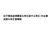 以下情况必须要录入外汇局个人外汇-什么情况录入外汇管理局