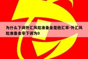 为什么下调外汇风险准备金是稳汇率-外汇风险准备金率下调为0