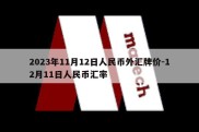 2023年11月12日人民币外汇牌价-12月11日人民币汇率