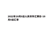 2022年10月8日人民币外汇牌价-10月8日汇率