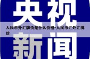 人民币外汇牌价是什么价格-人民币汇外汇牌价