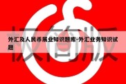 外汇及人民币展业知识题库-外汇业务知识试题