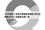 1979年的一元外汇券现在市场价-外汇兑换券1979一元值多少钱一张