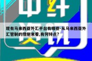 现有马来西亚外汇平台有哪些-从马来西亚外汇管制的措施来看,有何特点?