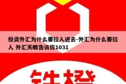 投资外汇为什么要拉人进去-外汇为什么要拉人 外汇天眼告诉你1031