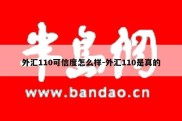 外汇110可信度怎么样-外汇110是真的